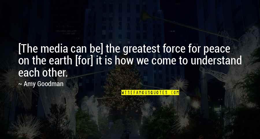 The Force Quotes By Amy Goodman: [The media can be] the greatest force for