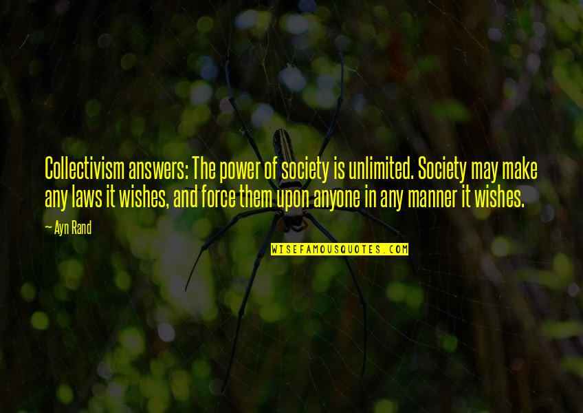 The Force Quotes By Ayn Rand: Collectivism answers: The power of society is unlimited.