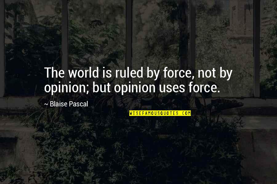 The Force Quotes By Blaise Pascal: The world is ruled by force, not by