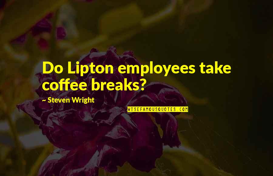 The Forest In The Scarlet Letter Quotes By Steven Wright: Do Lipton employees take coffee breaks?