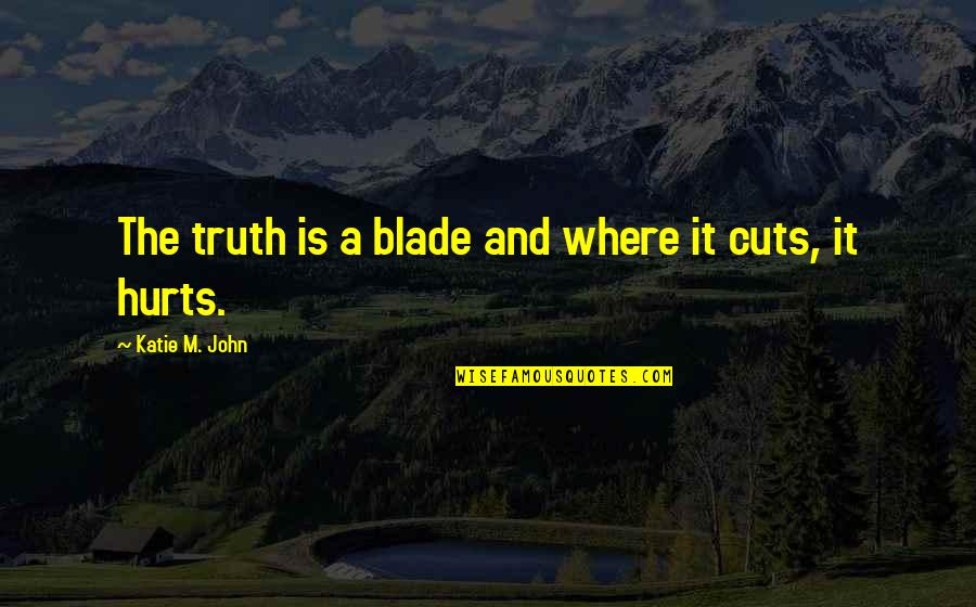 The Forest Of Adventures Quotes By Katie M. John: The truth is a blade and where it The Forest Of Adventures Quotes By Katie M. John: The truth is a blade and where it