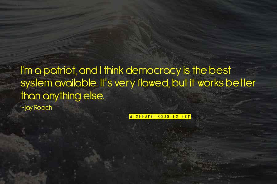 The Forever Song Julie Kagawa Quotes By Jay Roach: I'm a patriot, and I think democracy is The Forever Song Julie Kagawa Quotes By Jay Roach: I'm a patriot, and I think democracy is