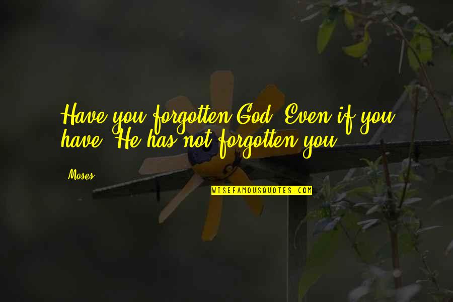 The Forgotten God Quotes By Moses: Have you forgotten God? Even if you have,