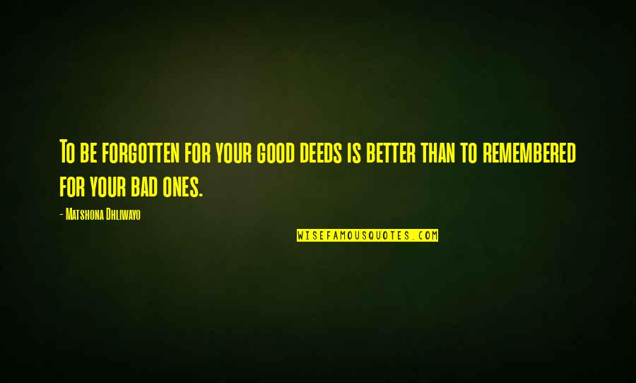 The Forgotten Ones Quotes By Matshona Dhliwayo: To be forgotten for your good deeds is The Forgotten Ones Quotes By Matshona Dhliwayo: To be forgotten for your good deeds is