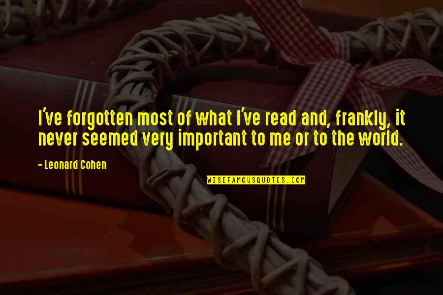 The Forgotten Quotes By Leonard Cohen: I've forgotten most of what I've read and, The Forgotten Quotes By Leonard Cohen: I've forgotten most of what I've read and,