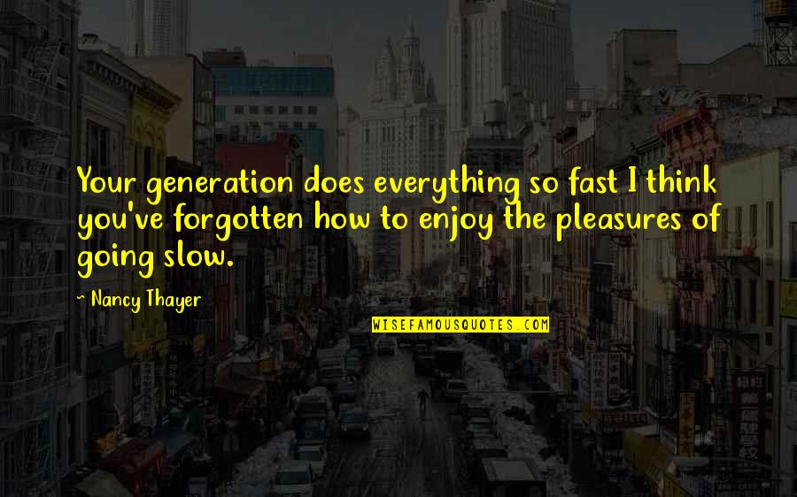 The Forgotten Quotes By Nancy Thayer: Your generation does everything so fast I think The Forgotten Quotes By Nancy Thayer: Your generation does everything so fast I think