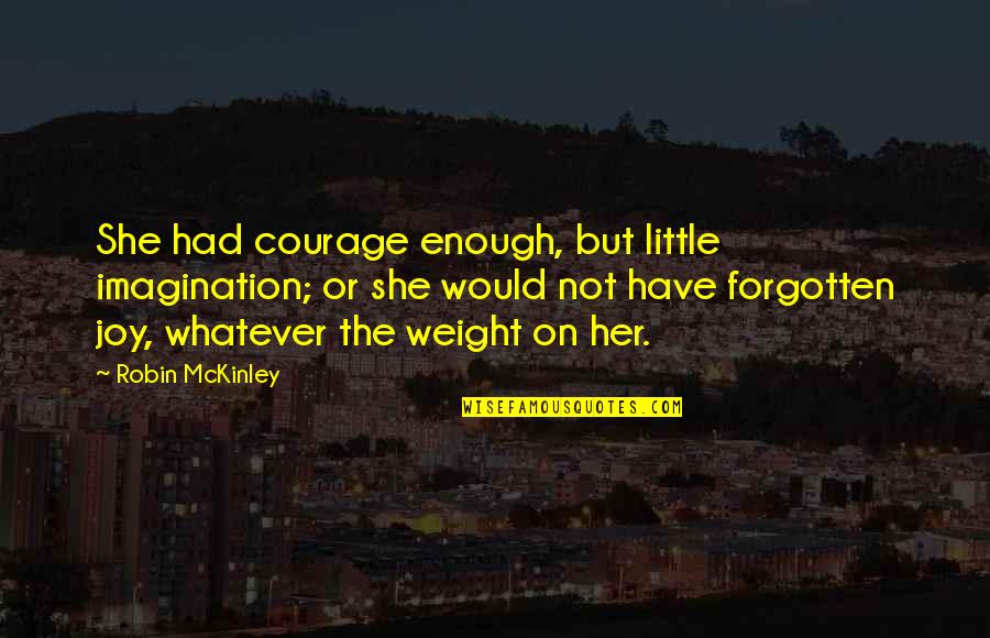 The Forgotten Quotes By Robin McKinley: She had courage enough, but little imagination; or The Forgotten Quotes By Robin McKinley: She had courage enough, but little imagination; or