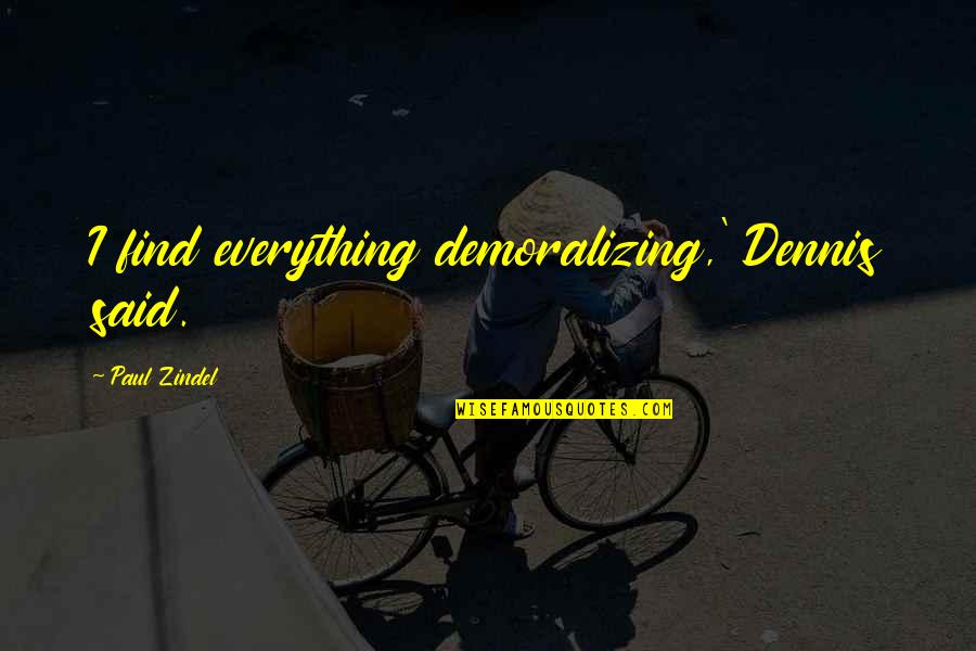 The Forgotten War Quotes By Paul Zindel: I find everything demoralizing,' Dennis said. The Forgotten War Quotes By Paul Zindel: I find everything demoralizing,' Dennis said.
