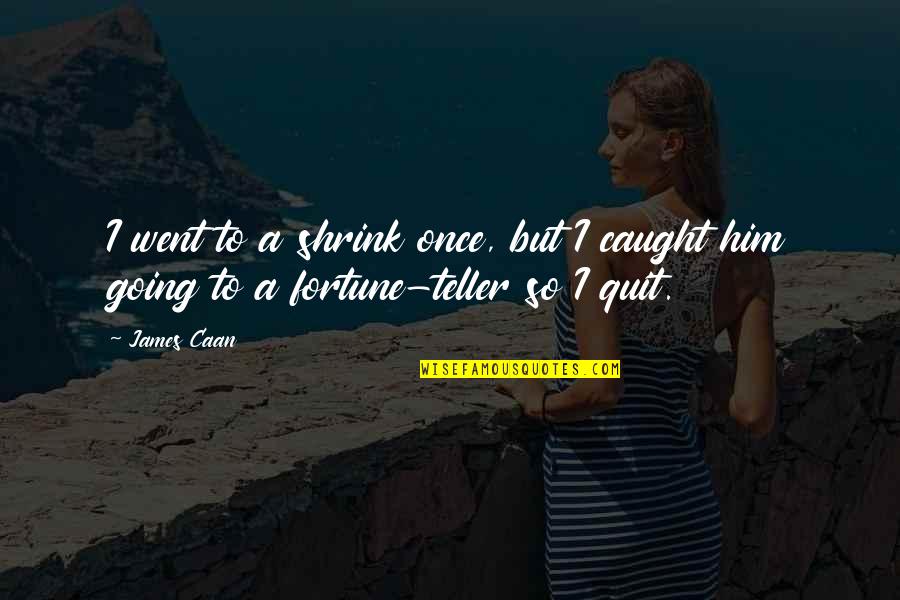The Fortune Teller Quotes By James Caan: I went to a shrink once, but I