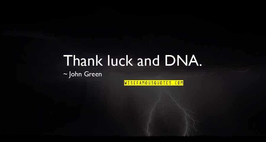 The Fortune Teller Quotes By John Green: Thank luck and DNA. The Fortune Teller Quotes By John Green: Thank luck and DNA.