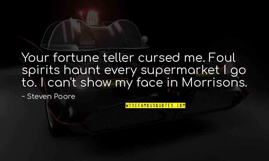 The Fortune Teller Quotes By Steven Poore: Your fortune teller cursed me. Foul spirits haunt The Fortune Teller Quotes By Steven Poore: Your fortune teller cursed me. Foul spirits haunt