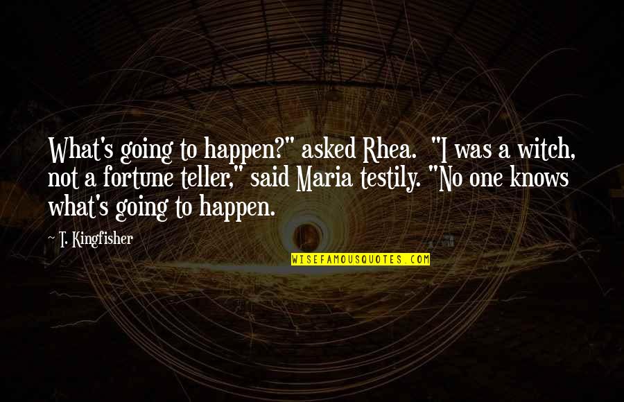 The Fortune Teller Quotes By T. Kingfisher: What's going to happen?" asked Rhea. "I was The Fortune Teller Quotes By T. Kingfisher: What's going to happen?" asked Rhea. "I was