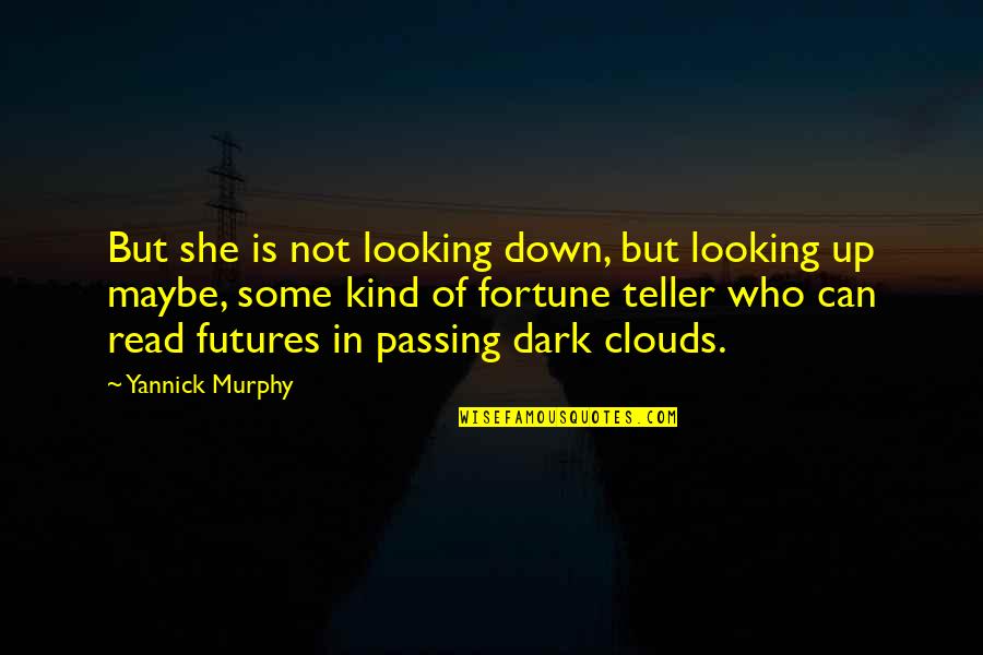 The Fortune Teller Quotes By Yannick Murphy: But she is not looking down, but looking The Fortune Teller Quotes By Yannick Murphy: But she is not looking down, but looking