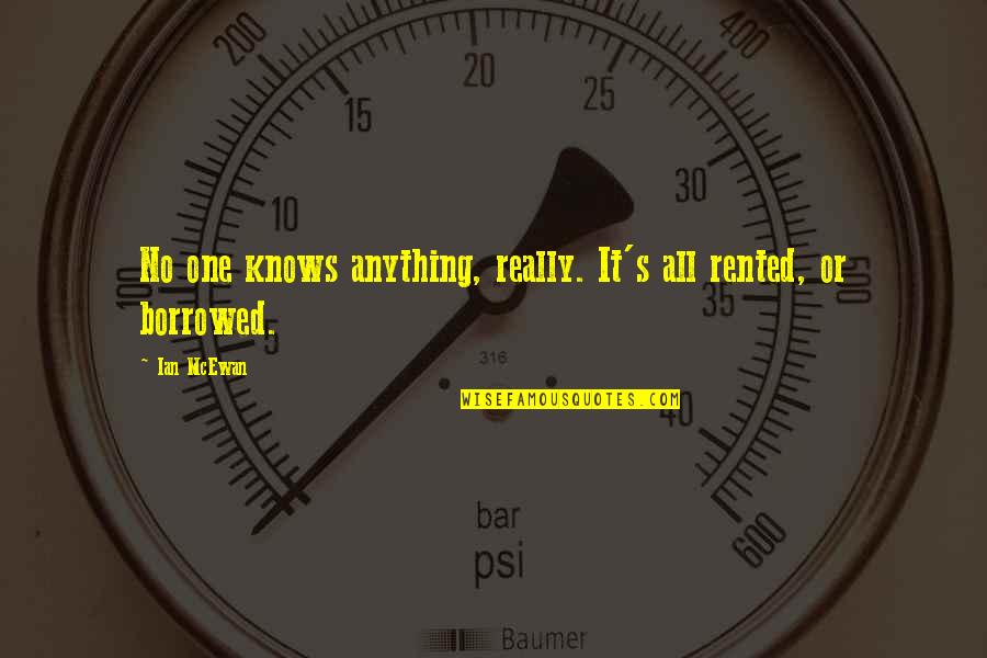The Fosters Brandon And Callie Quotes By Ian McEwan: No one knows anything, really. It's all rented,