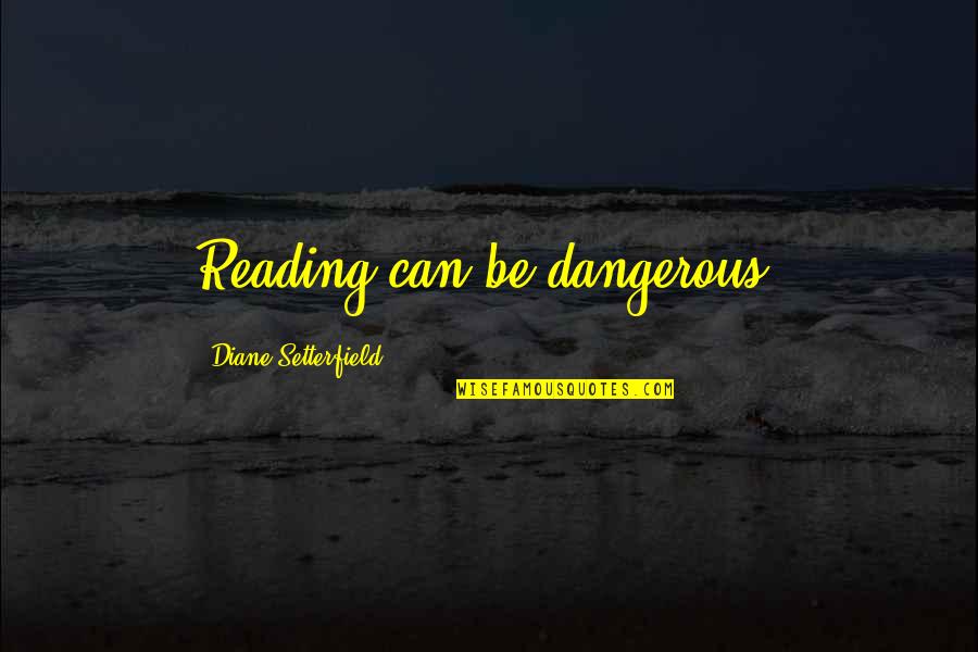 The Foundation Famous Quotes By Diane Setterfield: Reading can be dangerous.