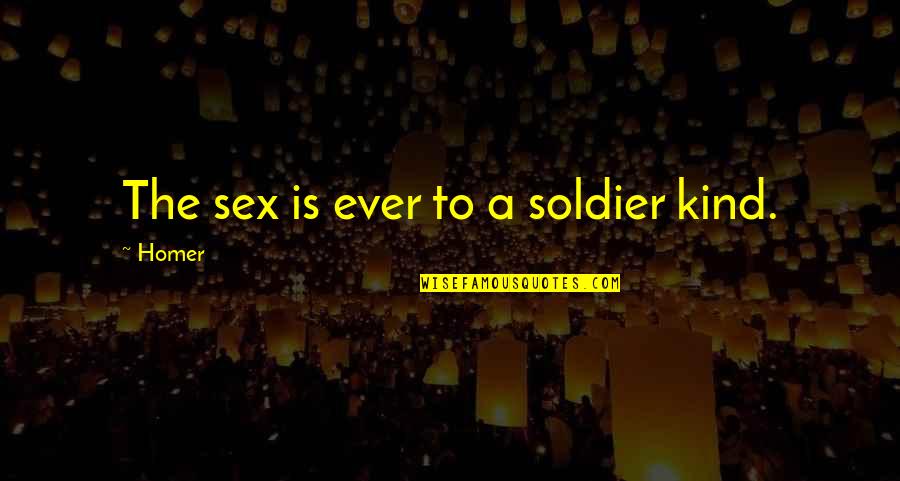 The Foundation Famous Quotes By Homer: The sex is ever to a soldier kind.