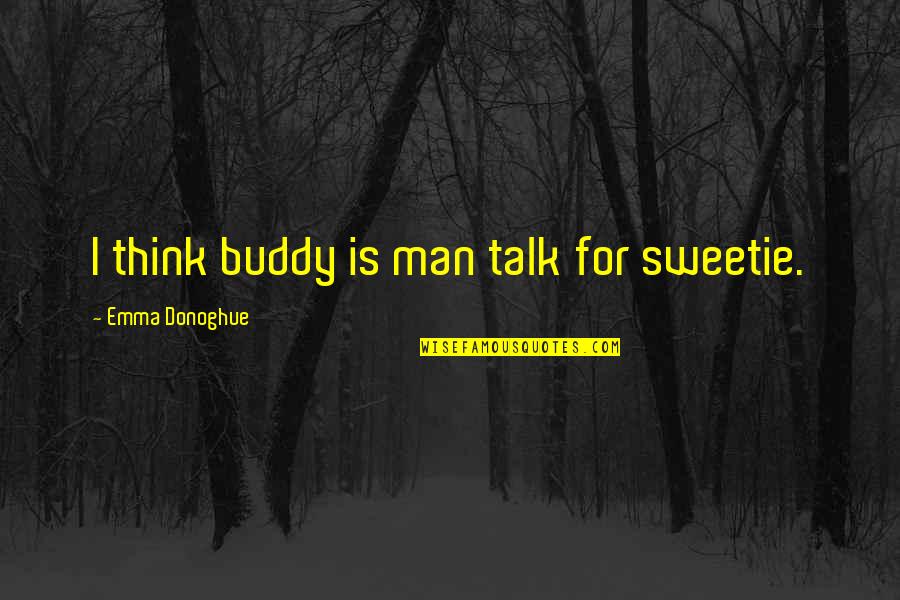 The Founder Of Dubai Sheikh Rashid Quotes By Emma Donoghue: I think buddy is man talk for sweetie. The Founder Of Dubai Sheikh Rashid Quotes By Emma Donoghue: I think buddy is man talk for sweetie.