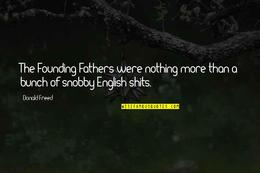 The Founding Fathers Quotes By Donald Freed: The Founding Fathers were nothing more than a