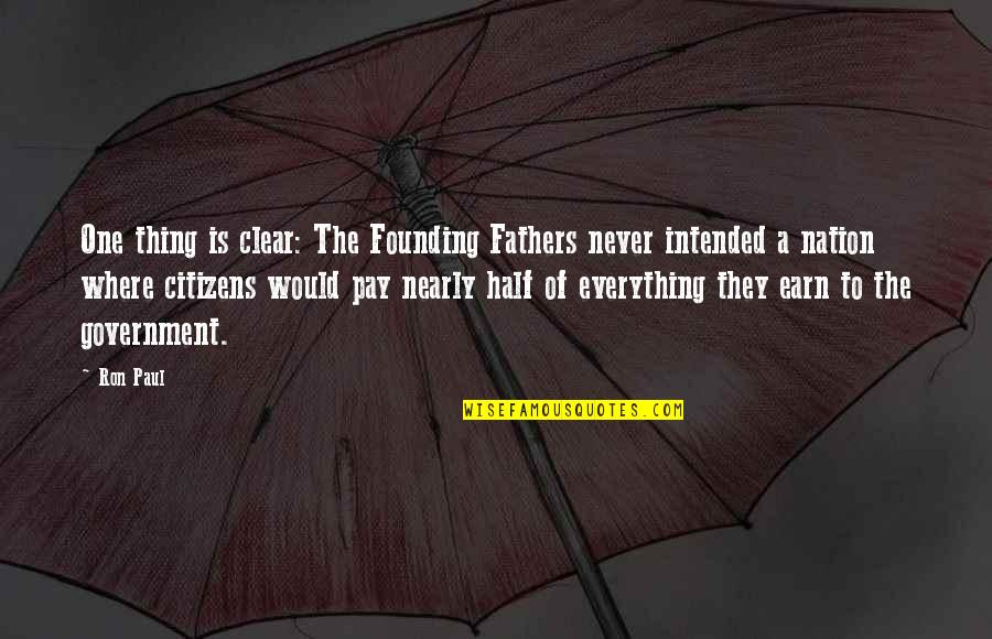 The Founding Fathers Quotes By Ron Paul: One thing is clear: The Founding Fathers never The Founding Fathers Quotes By Ron Paul: One thing is clear: The Founding Fathers never