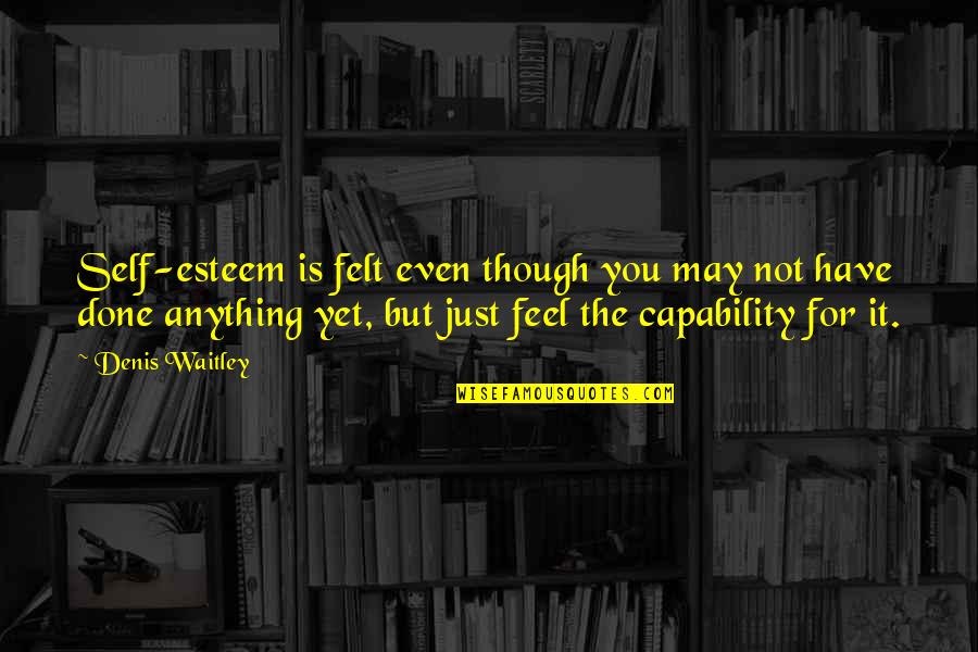 The Fountainhead 1949 Quotes By Denis Waitley: Self-esteem is felt even though you may not The Fountainhead 1949 Quotes By Denis Waitley: Self-esteem is felt even though you may not
