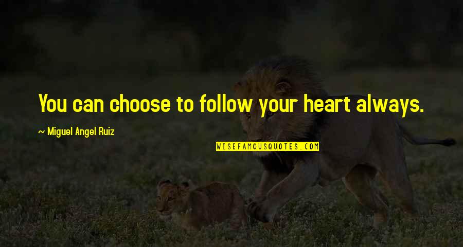 The Four Agreements Quotes By Miguel Angel Ruiz: You can choose to follow your heart always. The Four Agreements Quotes By Miguel Angel Ruiz: You can choose to follow your heart always.