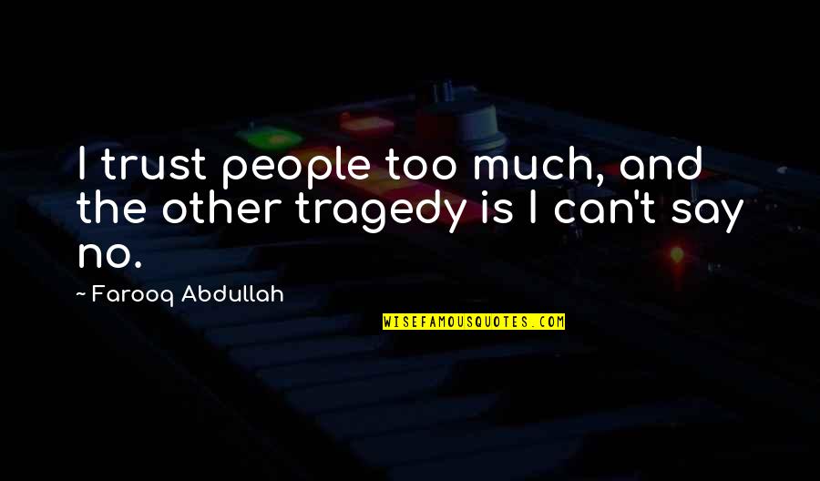 The Four Freedoms Quotes By Farooq Abdullah: I trust people too much, and the other The Four Freedoms Quotes By Farooq Abdullah: I trust people too much, and the other