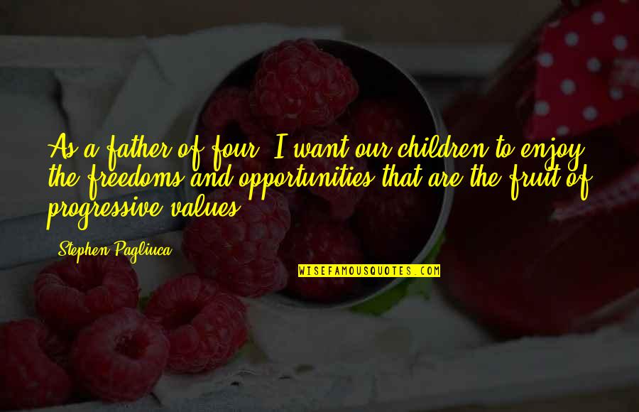 The Four Freedoms Quotes By Stephen Pagliuca: As a father of four, I want our The Four Freedoms Quotes By Stephen Pagliuca: As a father of four, I want our