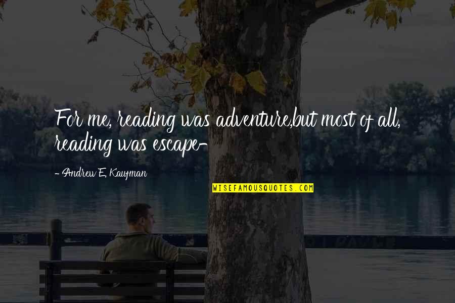 The Four Horsemen Of The Apocalypse Quotes By Andrew E. Kaufman: For me, reading was adventure,but most of all, The Four Horsemen Of The Apocalypse Quotes By Andrew E. Kaufman: For me, reading was adventure,but most of all,