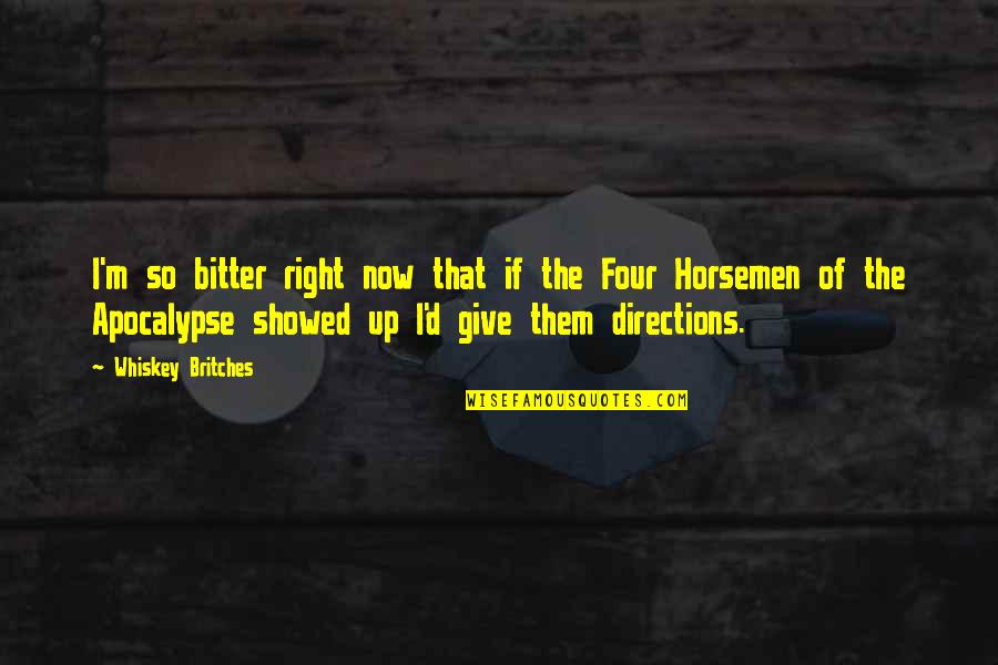 The Four Horsemen Of The Apocalypse Quotes By Whiskey Britches: I'm so bitter right now that if the
