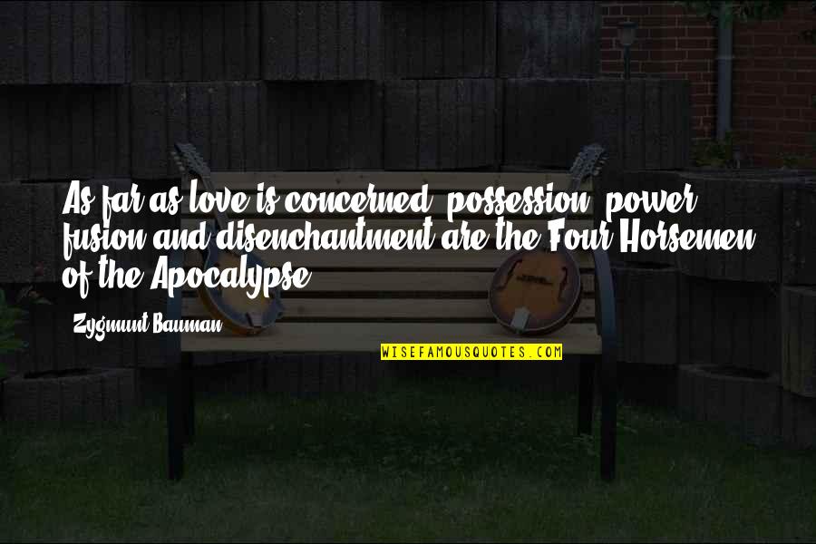 The Four Horsemen Of The Apocalypse Quotes By Zygmunt Bauman: As far as love is concerned, possession, power, The Four Horsemen Of The Apocalypse Quotes By Zygmunt Bauman: As far as love is concerned, possession, power,