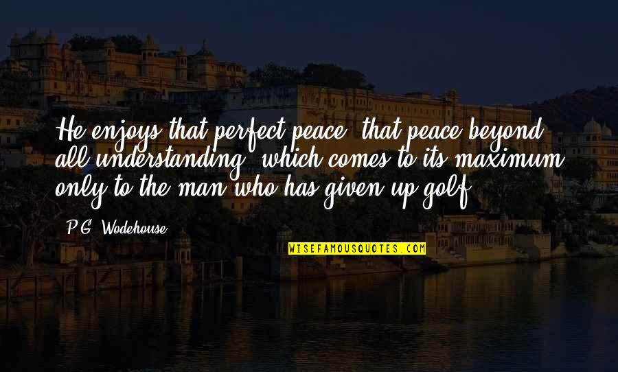 The Fourth Crusade Quotes By P.G. Wodehouse: He enjoys that perfect peace, that peace beyond