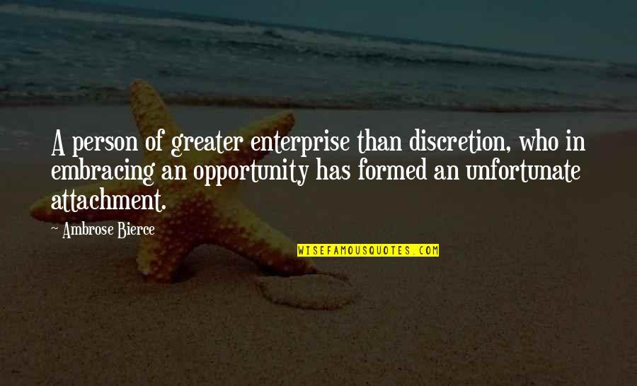The Fourth Dimension Quotes By Ambrose Bierce: A person of greater enterprise than discretion, who