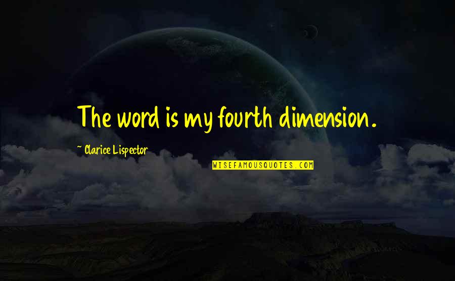 The Fourth Dimension Quotes By Clarice Lispector: The word is my fourth dimension.