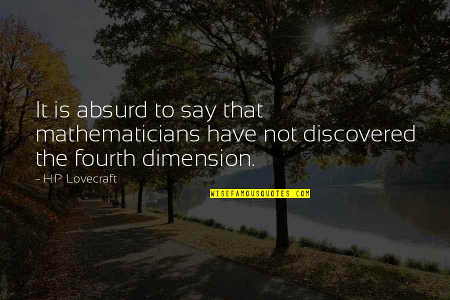 The Fourth Dimension Quotes By H.P. Lovecraft: It is absurd to say that mathematicians have