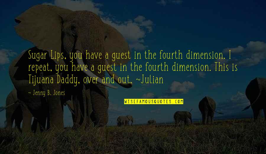The Fourth Dimension Quotes By Jenny B. Jones: Sugar Lips, you have a guest in the