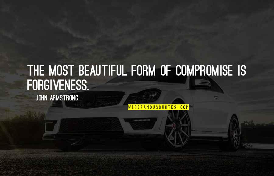 The Fourth Dimension Quotes By John Armstrong: The most beautiful form of compromise is forgiveness.