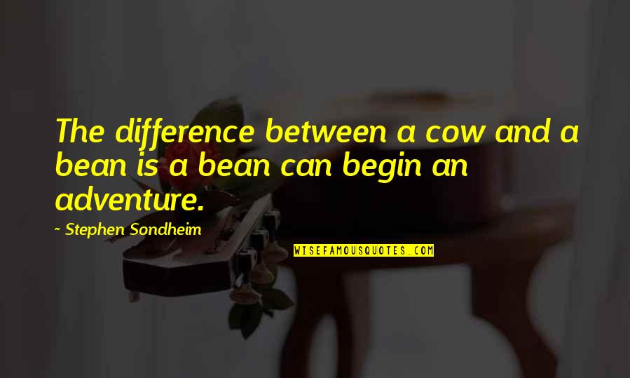The Fourth Dimension Quotes By Stephen Sondheim: The difference between a cow and a bean
