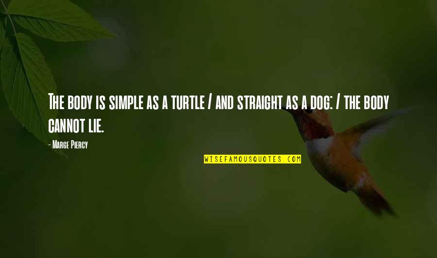 The Fourth Monkey Quotes By Marge Piercy: The body is simple as a turtle /