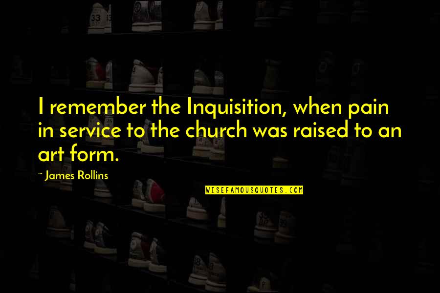 The Fourth Tenor Quotes By James Rollins: I remember the Inquisition, when pain in service The Fourth Tenor Quotes By James Rollins: I remember the Inquisition, when pain in service