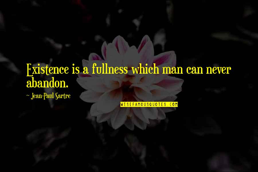 The Fourth Wall Quotes By Jean-Paul Sartre: Existence is a fullness which man can never