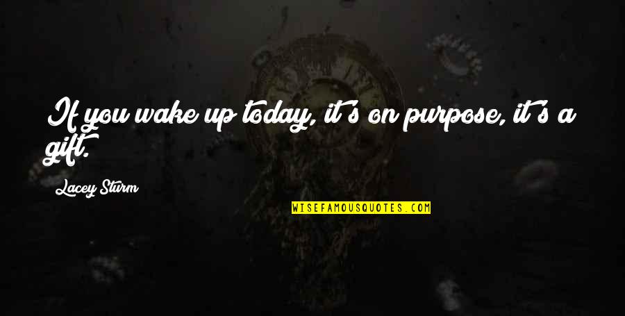 The Fourth Wall Quotes By Lacey Sturm: If you wake up today, it's on purpose,