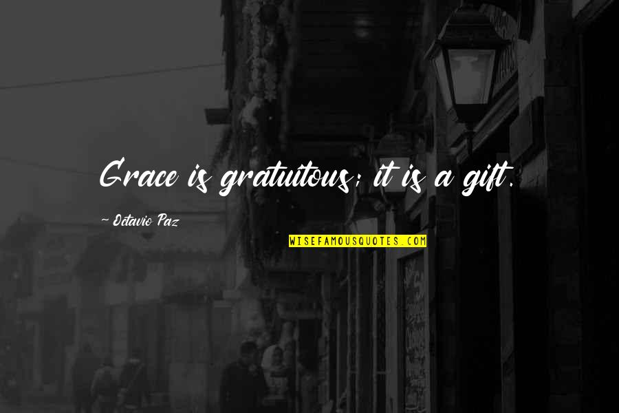 The Foxman Quotes By Octavio Paz: Grace is gratuitous; it is a gift. The Foxman Quotes By Octavio Paz: Grace is gratuitous; it is a gift.