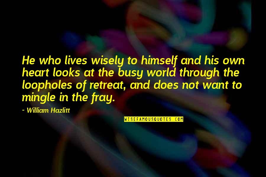 The Fray Best Quotes By William Hazlitt: He who lives wisely to himself and his