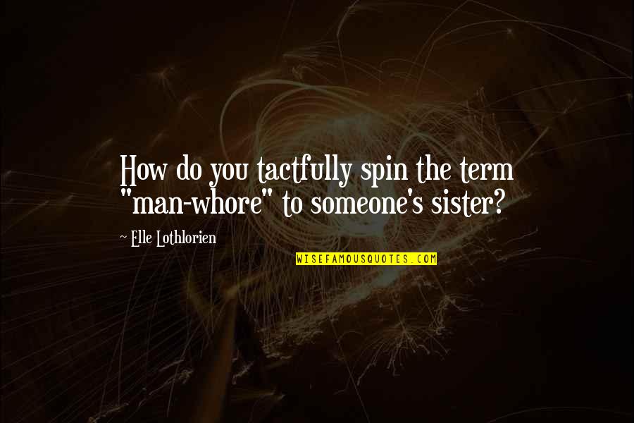 The Fray Movie Quotes By Elle Lothlorien: How do you tactfully spin the term "man-whore"