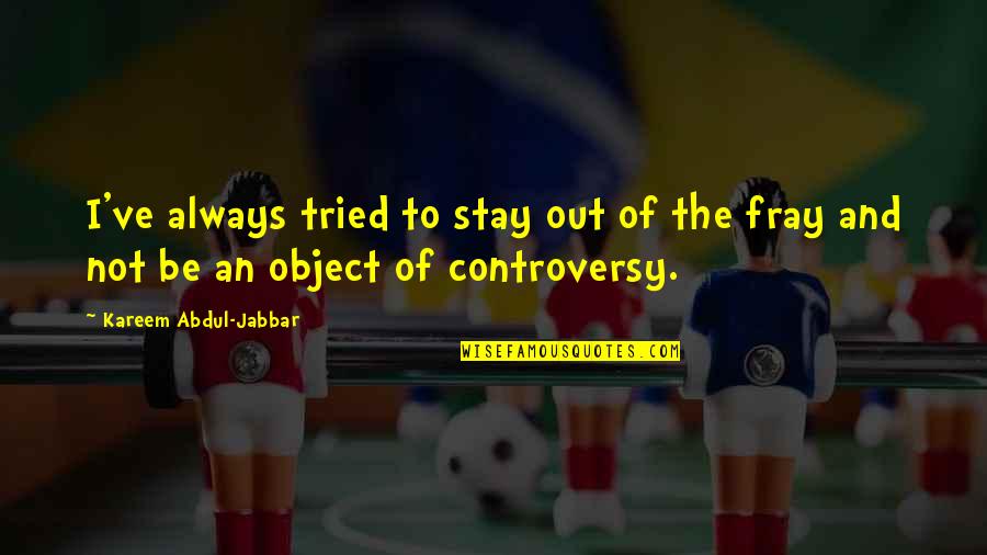 The Fray Quotes By Kareem Abdul-Jabbar: I've always tried to stay out of the The Fray Quotes By Kareem Abdul-Jabbar: I've always tried to stay out of the