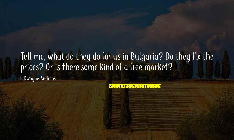 The Free Market Quotes By Dwayne Andreas: Tell me, what do they do for us