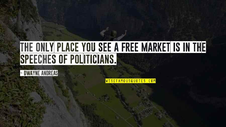The Free Market Quotes By Dwayne Andreas: The only place you see a free market