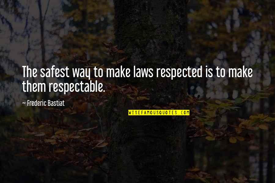 The Free Market Quotes By Frederic Bastiat: The safest way to make laws respected is