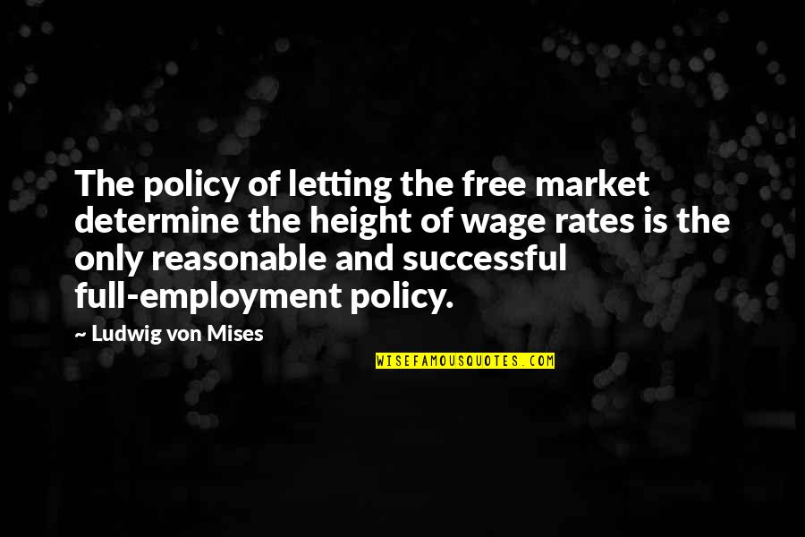 The Free Market Quotes By Ludwig Von Mises: The policy of letting the free market determine