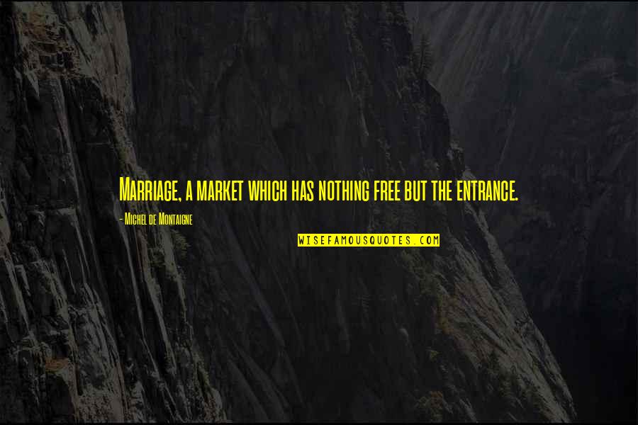 The Free Market Quotes By Michel De Montaigne: Marriage, a market which has nothing free but